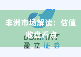 非洲市场解读：估值 收盘看点