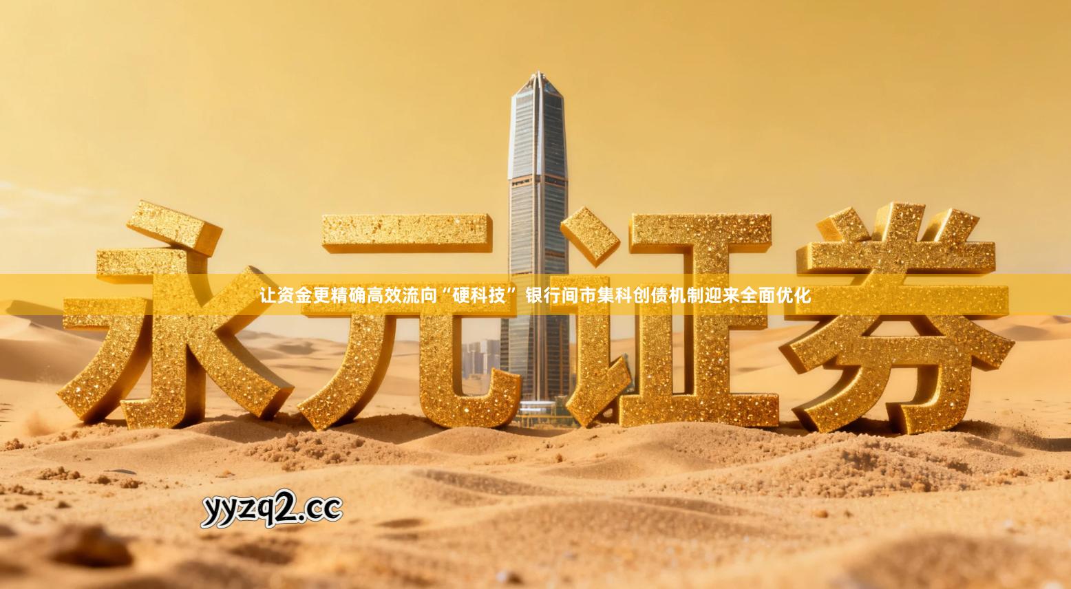 让资金更精确高效流向“硬科技” 银行间市集科创债机制迎来全面优化